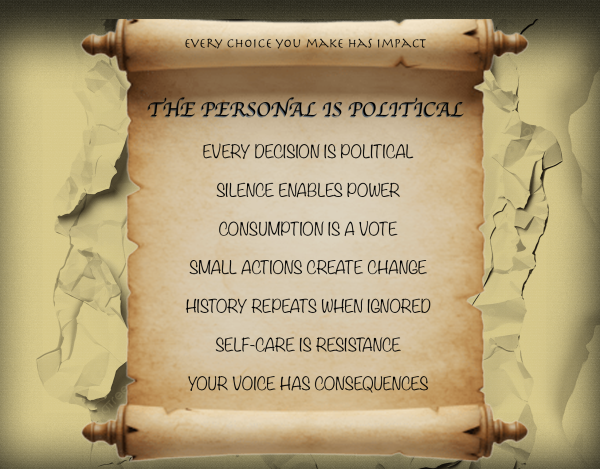"Every choice you make has impact, the personal is political..."